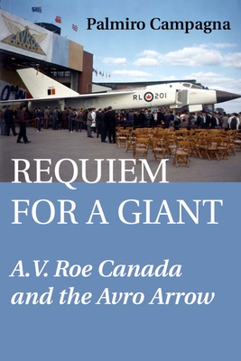 Requiem for a Giant: A.V. Roe Canada and the Avro Arrow - Palmiro Campagna