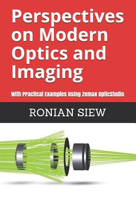 Perspectives on Modern Optics and Imaging: With Practical Examples Using Zemax(R) OpticStudio(TM) - Ronian Siew