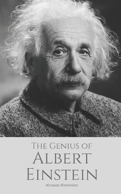 The Genius of ALBERT EINSTEIN: An Albert Einstein biography - Michael Woodford