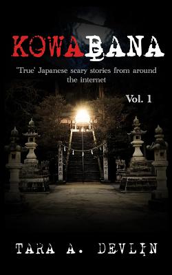 Kowabana: 'True' Japanese scary stories from around the internet: Volume One - Tara A. Devlin