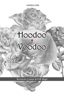 Hoodoo + Voodoo: Herb and Root Magick - Mariesa Faer