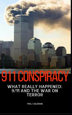 911 Conspiracy: What Really Happened: 9/11 and the War On Terror - Phil Coleman