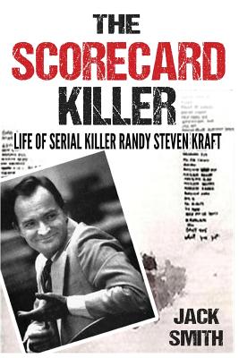 The Scorecard Killer: The Life of Serial Killer Randy Steven Kraft - Jack Smith