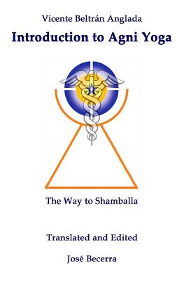 Introduction to AGNI Yoga: The Way to Shamballa - Jose Becerra