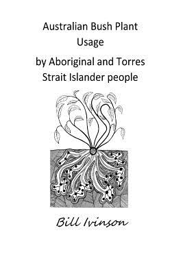 Australian Bushplant Usage by Aboriginal and Torres Strait Islander people - William Gregory Ivinson