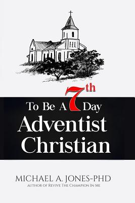 To Be A 7th Day Adventist Christian - Michael A. Jones