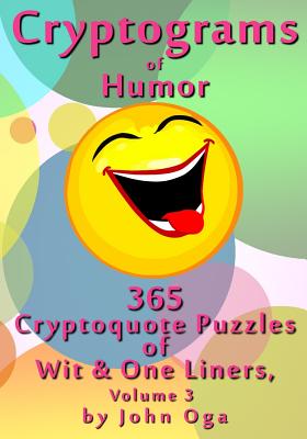 Cryptograms Of Humor: 365 Cryptoquote Puzzles of Wit & One Liners, Volume 3 - John Oga