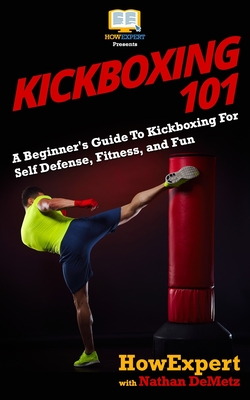 Kickboxing 101: A Beginner's Guide To Kickboxing For Self Defense, Fitness, and Fun - Nathan Demetz