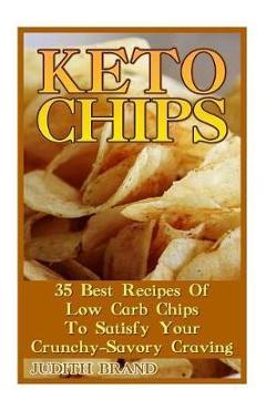 Coperta cărții 'Keto Chips: 35 Best Recipes Of Low Carb Chips To Satisfy Your Crunchy-Savory Craving - Judith Brand'