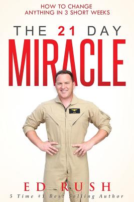 The 21 Day Miracle: How To Change Anything in 3 Short Weeks - Ed Rush