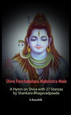 Shiva Panchakshara Nakshatra Mala: A Hymn on Shiva with 27 Stanzas by Adi Shankara Bhagavadpaada - Koushik K