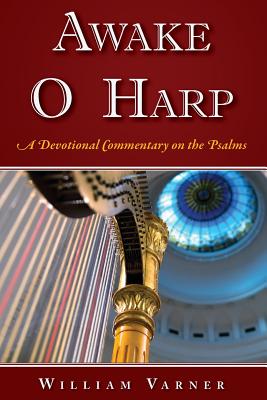 Awake O Harp: A Devotional Commentary on the Psalms - William C. Varner