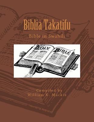 Biblia Takatifu: Bible in Swahili - William K. Mackie