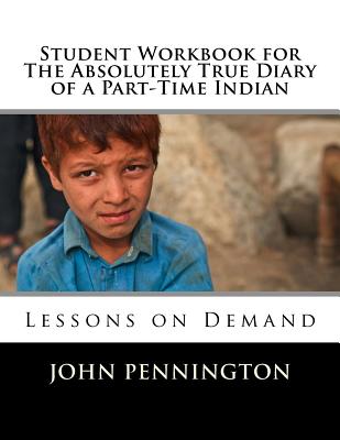 Student Workbook for The Absolutely True Diary of a Part-Time Indian: Lessons on Demand - John Pennington