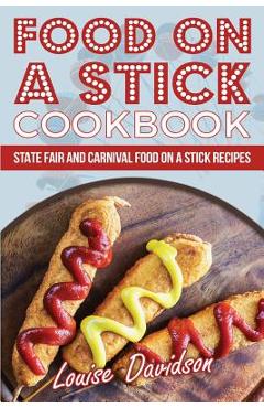 Poza produsului Food on a Stick Cookbook: State Fair and Carnival Food on a Stick Recipes - Louise Davidson