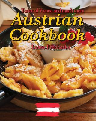 Austrian Cookbook: Tastes of Vienna and much more - Lukas Prochazka