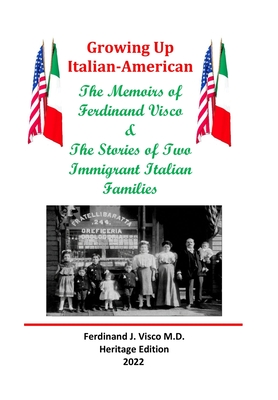 Growing Up Italian-American: The Memoirs of Ferdinand Visco & The Stories of Two Immigrant Italian Families --- Heritage Edition - Ferdinand J. Visco