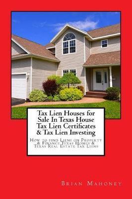 Tax Lien Houses for Sale in Texas House Tax Lien Certificates & Tax Lien Investing: How to Find Liens on Property & Finance Texas Homes & Texas Real E - Brian Mahoney