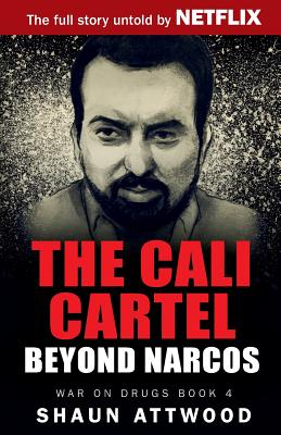 The Cali Cartel: Beyond Narcos - Shaun Attwood