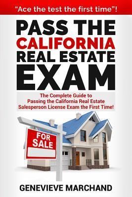 Pass the California Real Estate Exam: The Complete Guide to Passing the California Real Estate Salesperson License Exam the First Time! - Genevieve Marchand