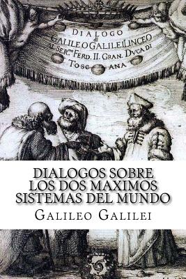 Dialogos sobre los Dos Maximos Sistemas del Mundo (Spanish) Edition - Galileo Galilei