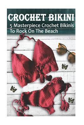 Crochet Bikini For Everyone: 5 Masterpiece Crochet Bikinis To Rock On The Beach: (Crochet Hook A, Crochet Accessories) - Alisa Hatchenson