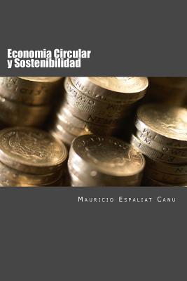 Economia Circular y Sostenibilidad: Nuevos enfoques para la creacion de Valor - Mauricio Espaliat Canu