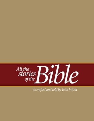 All the Stories of the Bible: as crafted and told by John Walsh - John Walsh