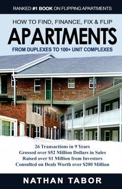 Poza produsului How to Find, Finance, Fix and Flips Apartments: From Duplexes to 100+ Unit Complexes - Nathan Tabor