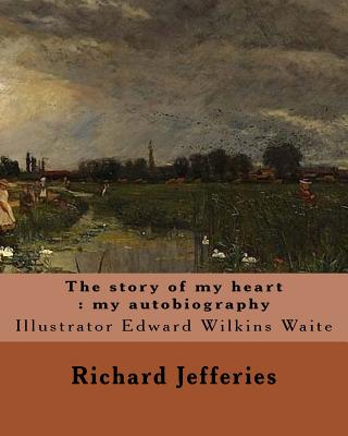 The story of my heart: my autobiography. By: Richard Jefferies, illustrated By: E. W. Waite: Edward Wilkins Waite RBA (14 April 1854 - 1924) - E. W. Waite