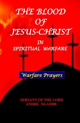 The Blood of Jesus Christ: in Spiritual Warfare - Andre Ngambu
