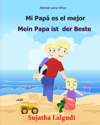 Aleman para ninos: Mi Papa Es El Mejor: Libro infantil ilustrado español-alemán (Edición bilingüe), bilingue aleman español, Aleman Libro - Sujatha Lalgudi