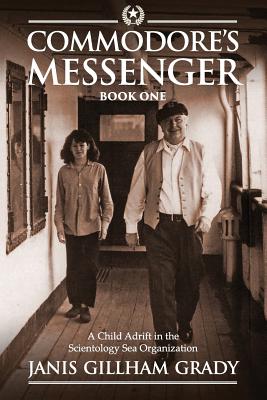 Commodore's Messenger: A Child Adrift in the Scientology Sea Organization - Janis Gillham-grady