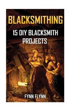 Coperta cărții 'Blacksmithing: 15 DIY Blacksmith Projects - Fynn Flynn'