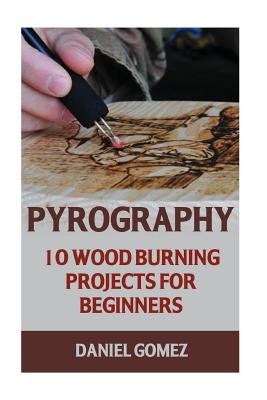 Pyrography: 10 Wood Burning Projects For Beginners - Daniel Gomez