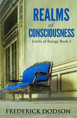 Realms of Consciousness: Levels of Energy Book 3 - Frederick Dodson