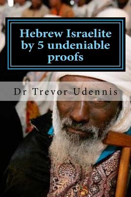 Hebrew Israelite by 5 undeniable proofs: How you can know if you are a true Hebrew - Trevor Udennis
