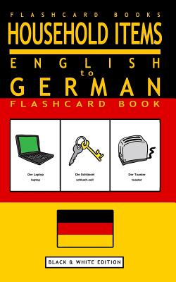 Household Items - English to German Flash Card Book: Black and White Edition - German for Kids - German Bilingual Flashcards