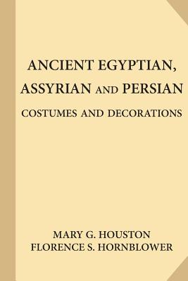 Ancient Egyptian, Assyrian and Persian Costumes and Decorations (Large Print) - Florence S. Hornblower