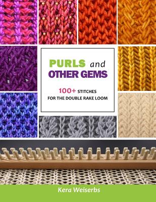 Purls and Other Gems: 100+ Stitches for the Double Rake Loom - Kera Weiserbs