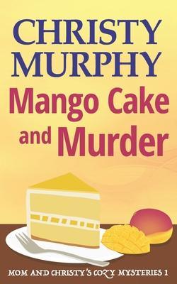 Mango Cake and Murder - Christy Murphy