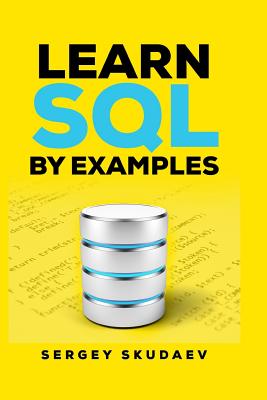 Learn SQL by Examples: Examples of SQL Queries and Stored Procedures for MySQL and Oracle - Sergey Skudaev