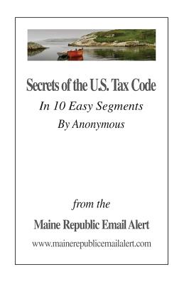 Secrets Of The U.S. Tax Code: In 10 Easy Segments by Anonymous - David E. Robinson