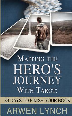 Mapping the Hero's Journey With Tarot: 33 Days To Finish Your Book - Arwen Lynch