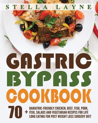 Gastric Bypass Cookbook: MAIN COURSE - 70+ Bariatric-Friendly Chicken, Beef, Fish, Pork, Seafood, Salad and Vegetarian Recipes for Life-Long Ea - Stella Layne