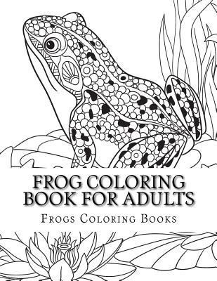 Frog Coloring Book for Adults: Large One Sided Stress Relieving, Relaxing Coloring Book For Grownups, Women, Men & Youths. Easy Frogs Designs & Patte - Frogs Coloring Books