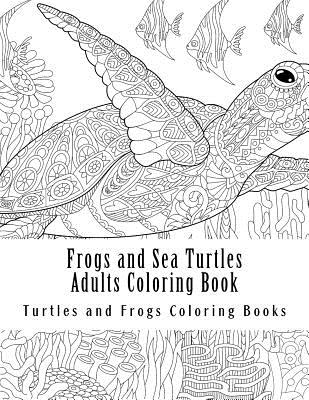 Frogs and Sea Turtles Adults Coloring Book: Large One Sided Frogs & Turtles Stress Relieving, Relaxing Coloring Book For Grownups, Women, Men & Youths - Turtles And Frogs Coloring Books