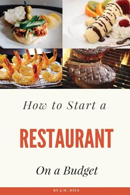 How to Start a Restaurant on a Budget - J. H. Dies