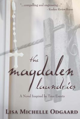 The Magdalen Laundries: a novel based on true events - Lisa Michelle Odgaard