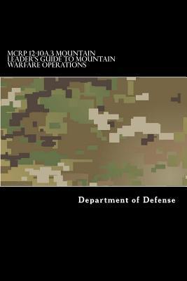 MCRP 12-10A.3 Mountain Leader's Guide to Mountain Warfare Operations: Formerly MCRP 3-35.1C - Department Of Defense